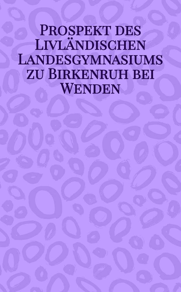 Prospekt des Livländischen Landesgymnasiums zu Birkenruh bei Wenden