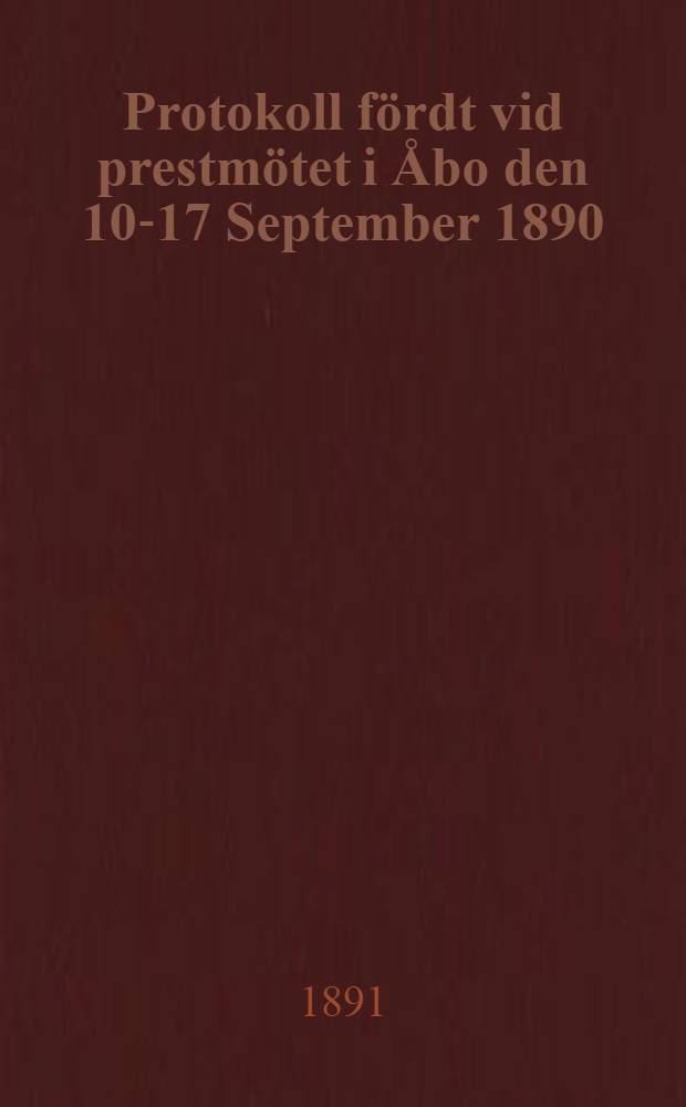 Protokoll fördt vid prestmötet i Åbo den 10-17 September 1890