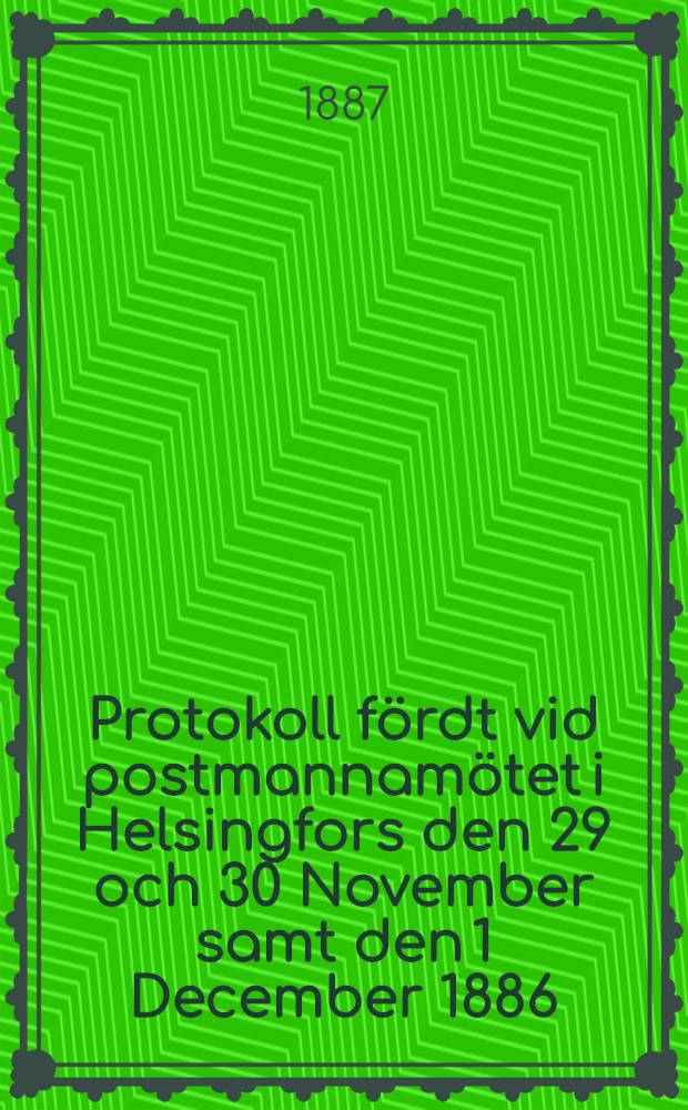 Protokoll fördt vid postmannamötet i Helsingfors den 29 och 30 November samt den 1 December 1886