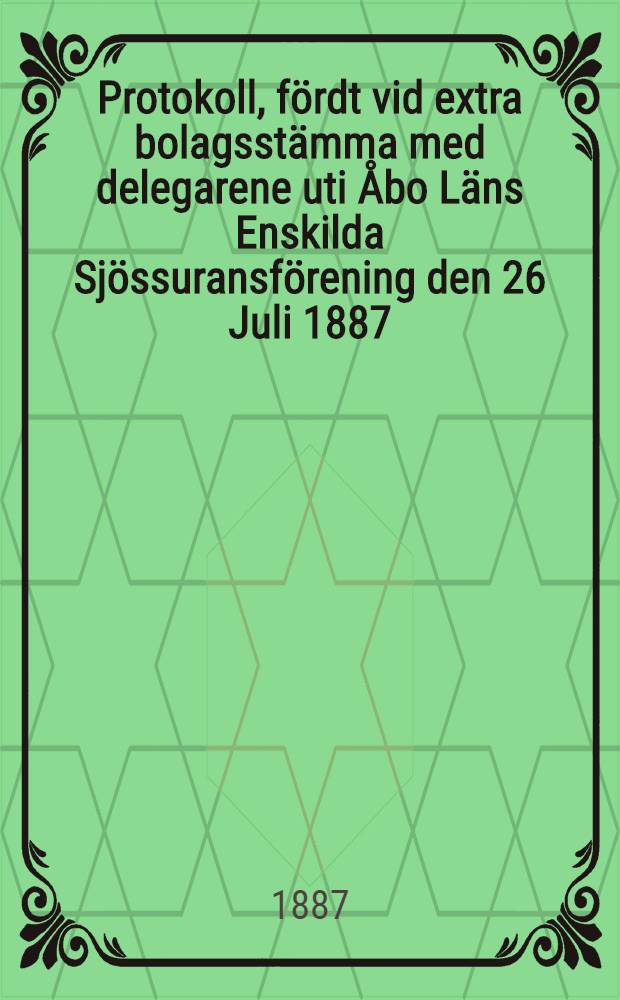 Protokoll, fördt vid extra bolagsstämma med delegarene uti Åbo Läns Enskilda Sjössuransförening den 26 Juli 1887