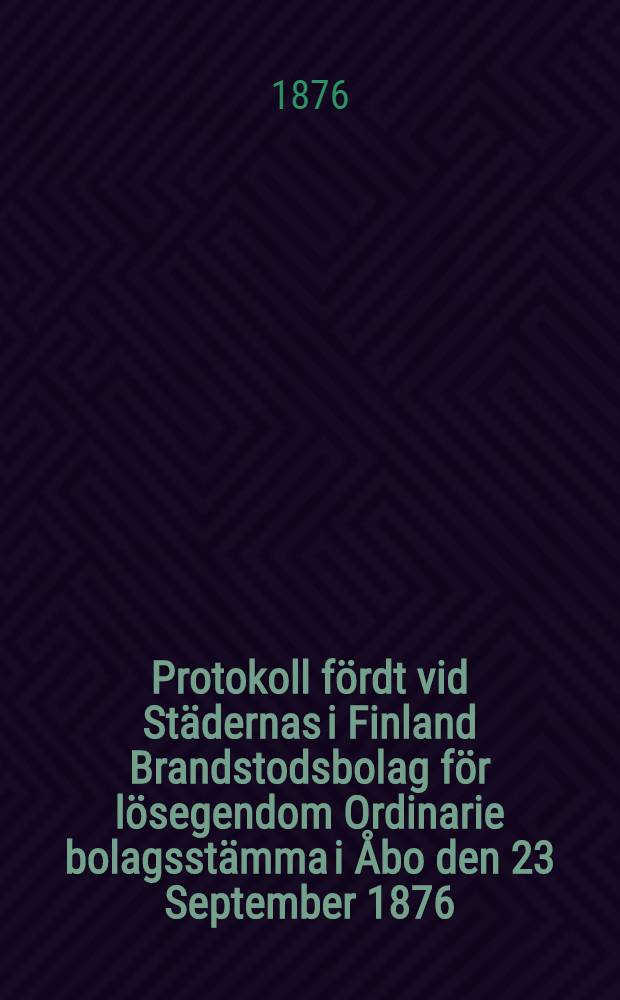 Protokoll fördt vid Städernas i Finland Brandstodsbolag för lösegendom Ordinarie bolagsstämma i Åbo den 23 September 1876