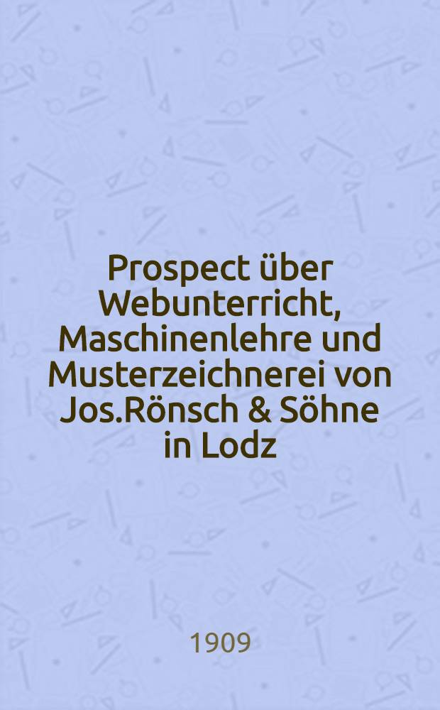 Prospect über Webunterricht, Maschinenlehre und Musterzeichnerei von Jos.Rönsch & Söhne in Lodz