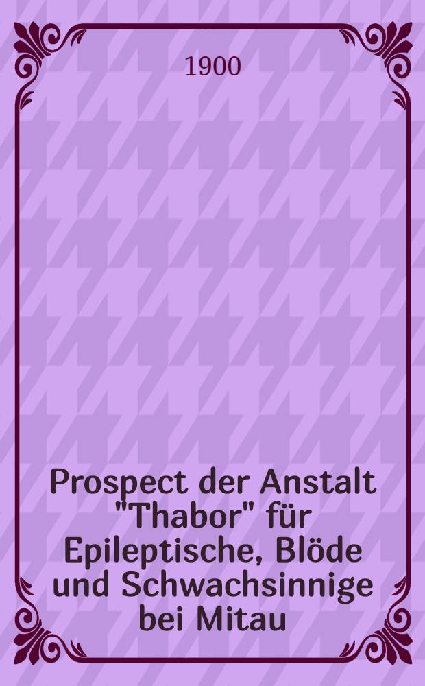 Prospect der Anstalt "Thabor" für Epileptische, Blöde und Schwachsinnige bei Mitau