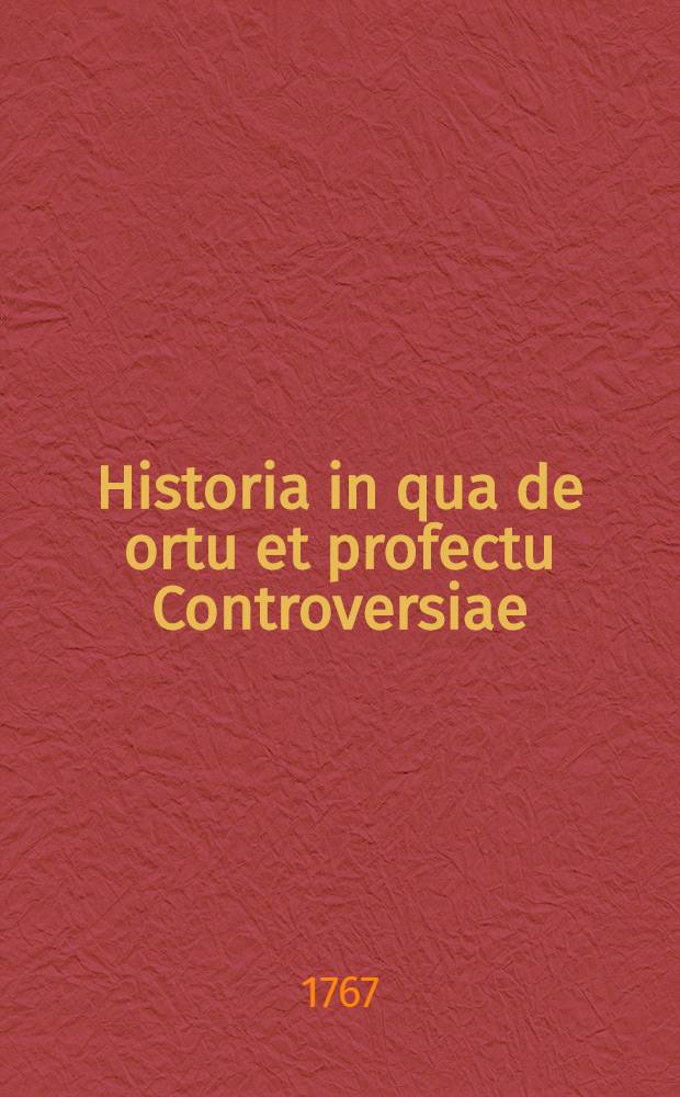 Historia in qua de ortu et profectu Controversiae