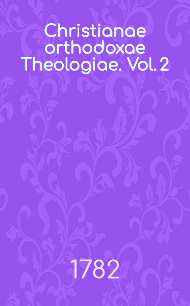 Christianae orthodoxae Theologiae. Vol. 2