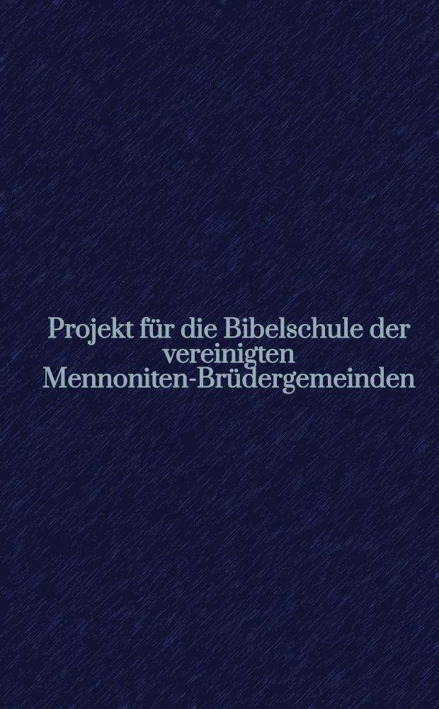 Projekt f&uuml;r die Bibelschule der vereinigten Mennoniten-Br&uuml;dergemeinden