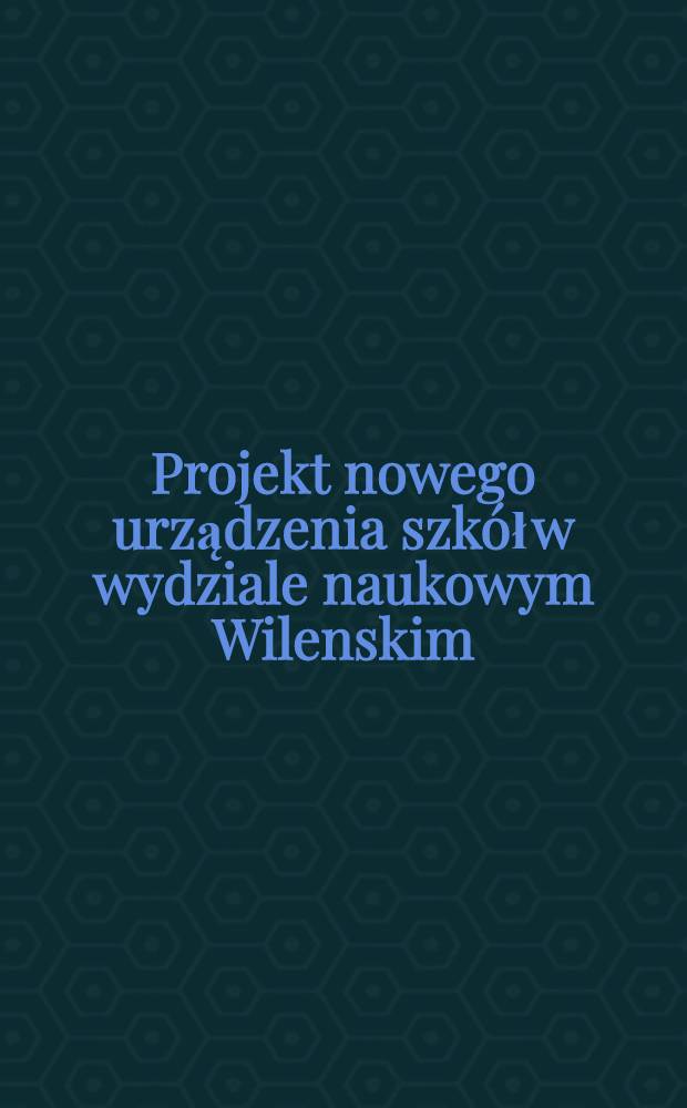 Projekt nowego urządzenia szk&oacute;ł w wydziale naukowym Wilenskim