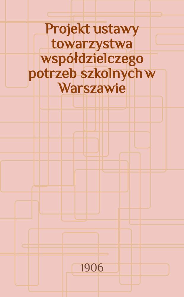 Projekt ustawy towarzystwa wsp&oacute;łdzielczego potrzeb szkolnych w Warszawie