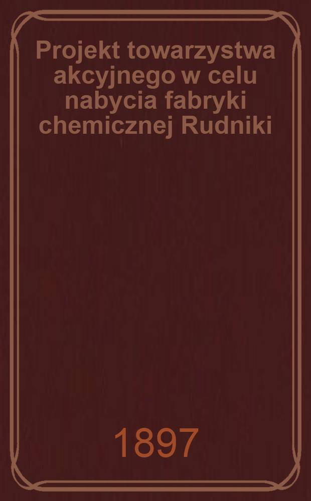 Projekt towarzystwa akcyjnego w celu nabycia fabryki chemicznej Rudniki