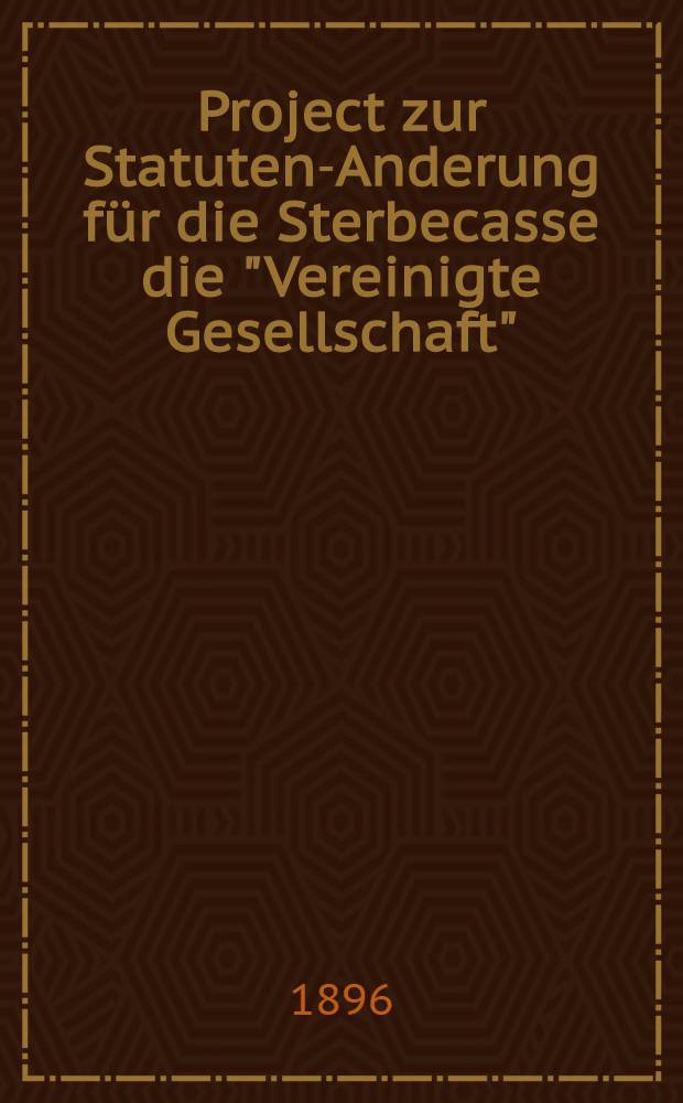 Project zur Statuten-Anderung für die Sterbecasse die "Vereinigte Gesellschaft"