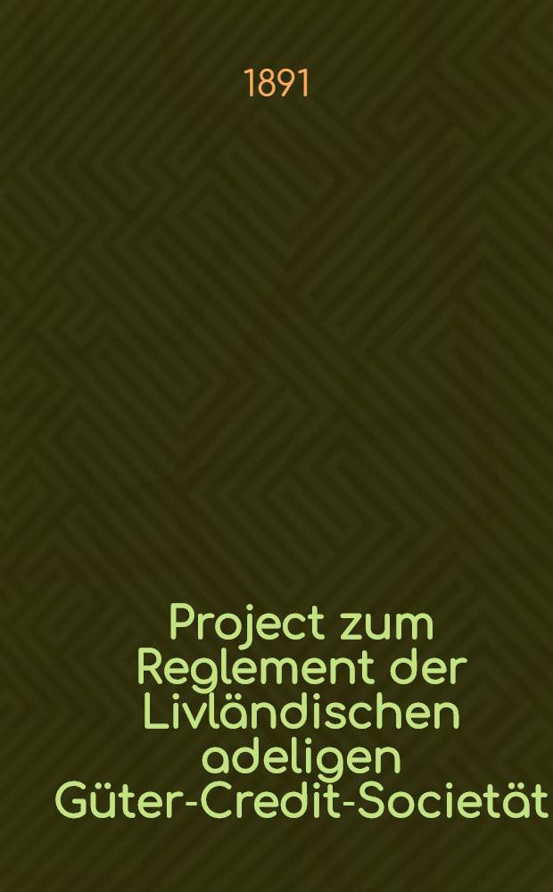 Project zum Reglement der Livl&auml;ndischen adeligen G&uuml;ter-Credit-Societ&auml;t