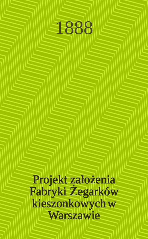 Projekt założenia Fabryki Żegark&oacute;w kieszonkowych w Warszawie
