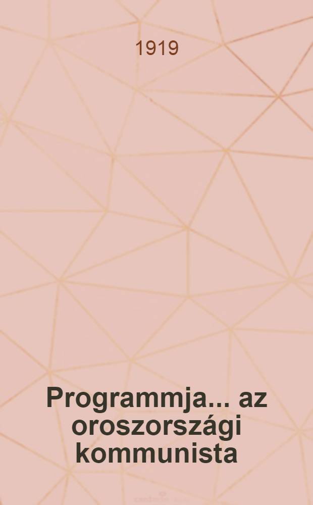 Programmja ....az oroszországi kommunista (bols.) párs...Elfljadta a VIII-ik partkongresszus 1919