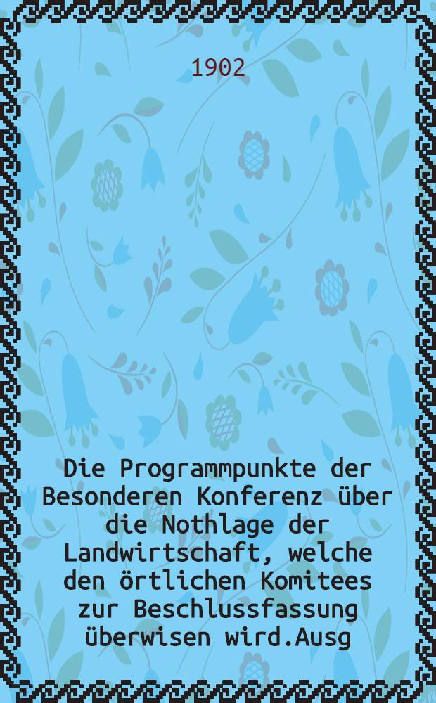Die Programmpunkte der Besonderen Konferenz über die Nothlage der Landwirtschaft, welche den örtlichen Komitees zur Beschlussfassung überwisen wird.Ausg.d.Kais.Livl.gemeinnützigen Ockon.Soziet