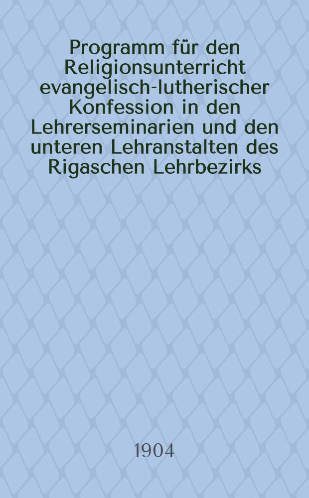 Programm für den Religionsunterricht evangelisch-lutherischer Konfession in den Lehrerseminarien und den unteren Lehranstalten des Rigaschen Lehrbezirks