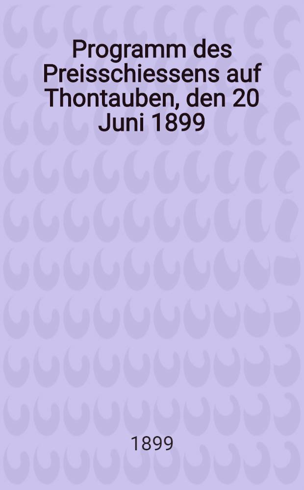 Programm des Preisschiessens auf Thontauben, den 20 Juni 1899