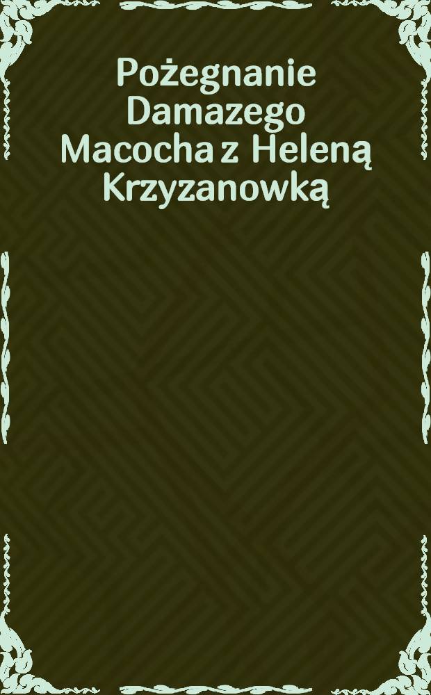 Pożegnanie Damazego Macocha z Heleną Krzyzanowką
