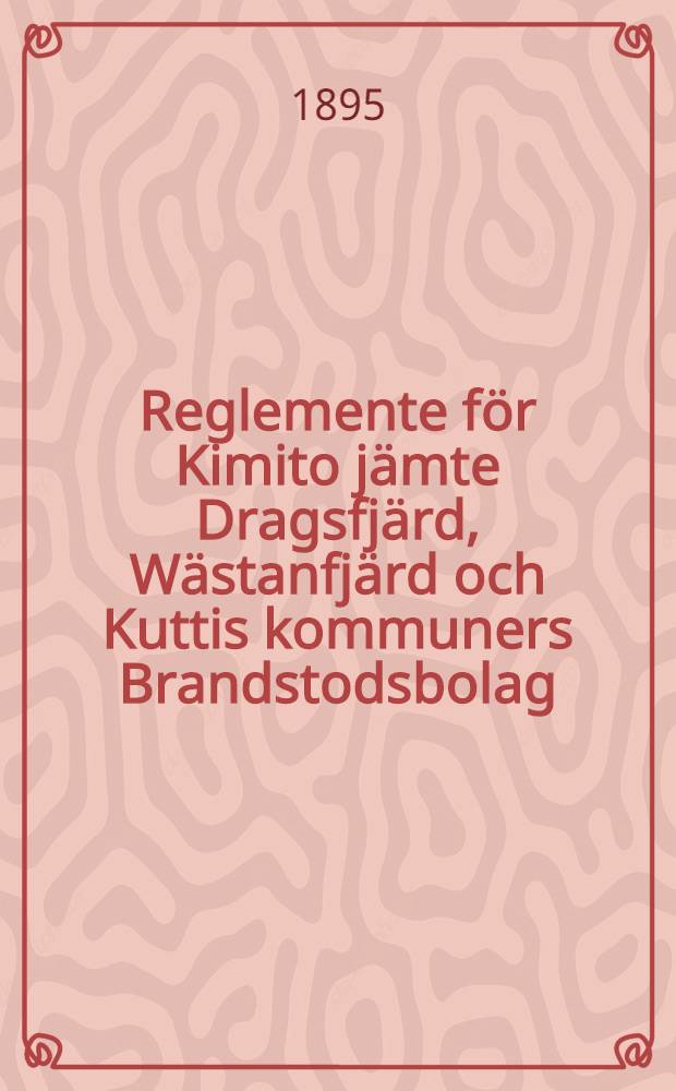 Reglemente för Kimito jämte Dragsfjärd, Wästanfjärd och Kuttis kommuners Brandstodsbolag