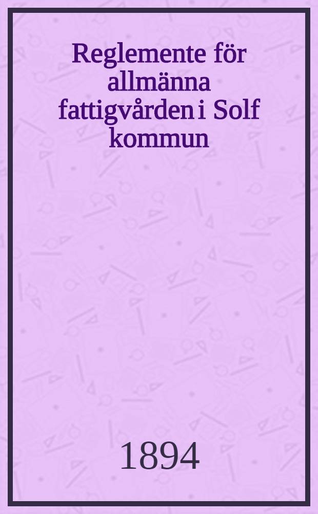 Reglemente för allmänna fattigvården i Solf kommun