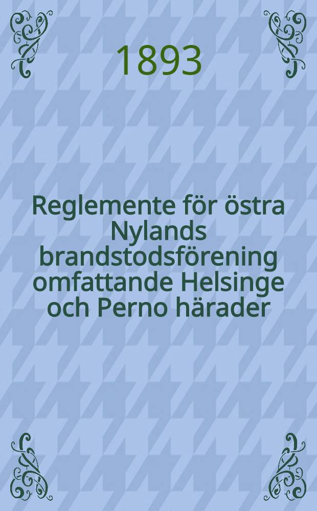 Reglemente f&ouml;r &ouml;stra Nylands brandstodsf&ouml;rening omfattande Helsinge och Perno h&auml;rader