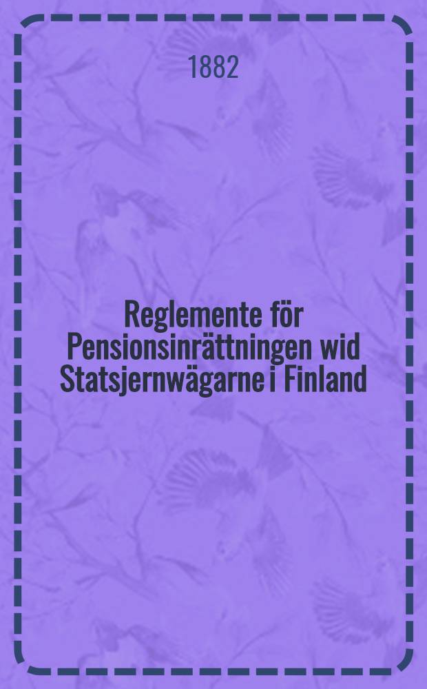 Reglemente f&ouml;r Pensionsinr&auml;ttningen wid Statsjernw&auml;garne i Finland