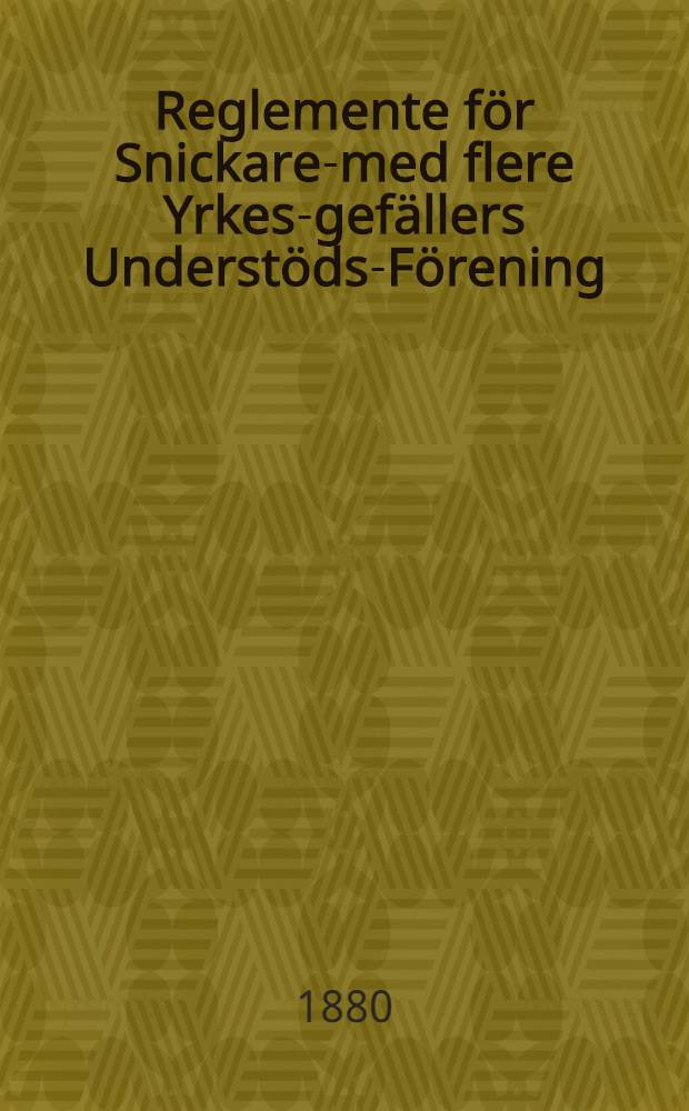 Reglemente för Snickare-med flere Yrkes-gefällers Understöds-Förening