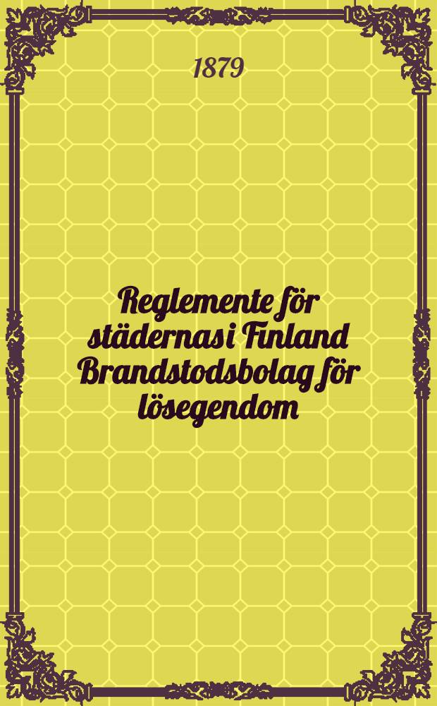 Reglemente för städernas i Finland Brandstodsbolag för lösegendom