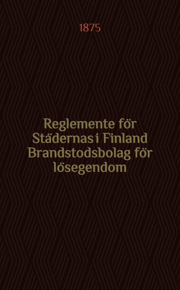 Reglemente för Städernas i Finland Brandstodsbolag för lösegendom