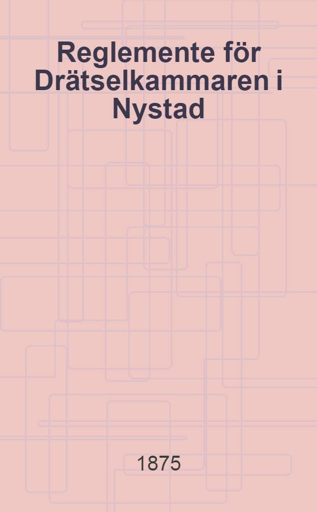 Reglemente f&ouml;r Dr&auml;tselkammaren i Nystad