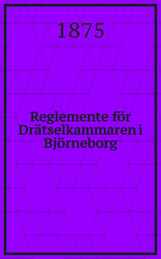 Reglemente f&ouml;r Dr&auml;tselkammaren i Bj&ouml;rneborg