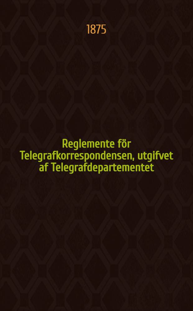 Reglemente för Telegrafkorrespondensen, utgifvet af Telegrafdepartementet