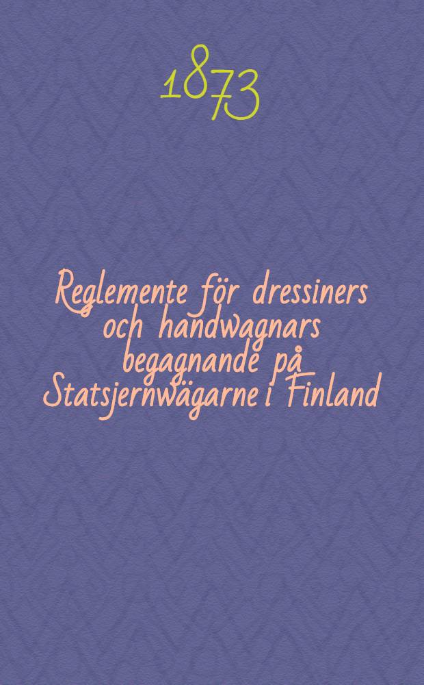Reglemente för dressiners och handwagnars begagnande på Statsjernwägarne i Finland