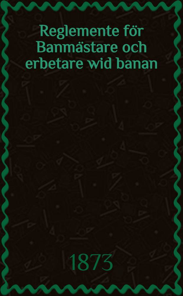 Reglemente f&ouml;r Banm&auml;stare och erbetare wid banan