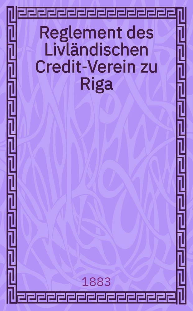 Reglement des Livländischen Credit-Verein zu Riga