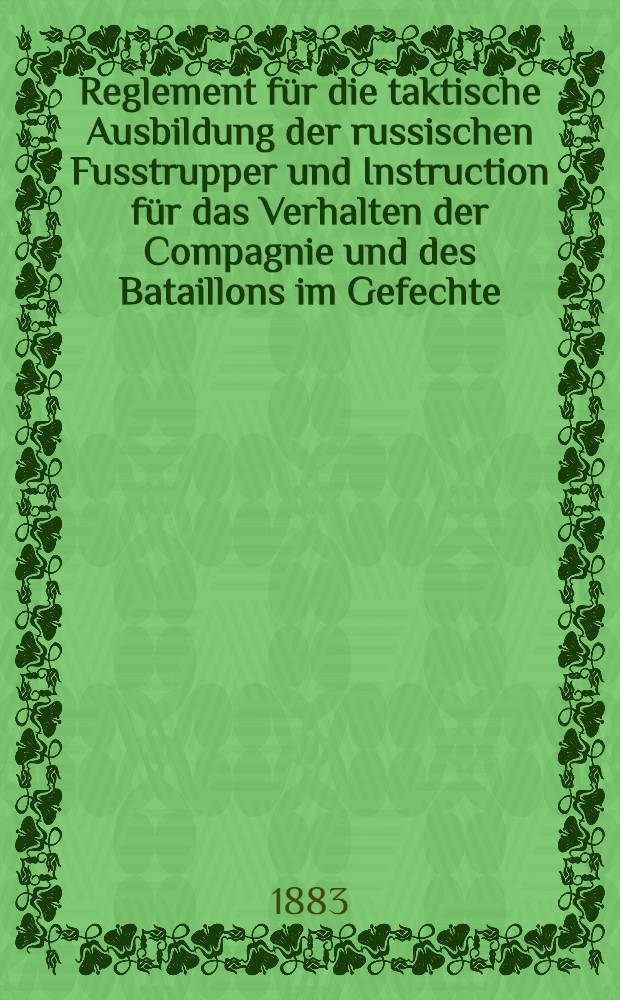 Reglement für die taktische Ausbildung der russischen Fusstrupper und Instruction für das Verhalten der Compagnie und des Bataillons im Gefechte