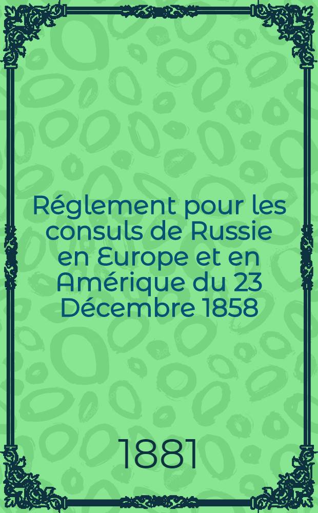 Réglement pour les consuls de Russie en Europe et en Amérique du 23 Décembre 1858