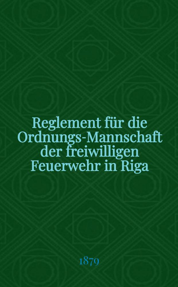 Reglement für die Ordnungs-Mannschaft der freiwilligen Feuerwehr in Riga