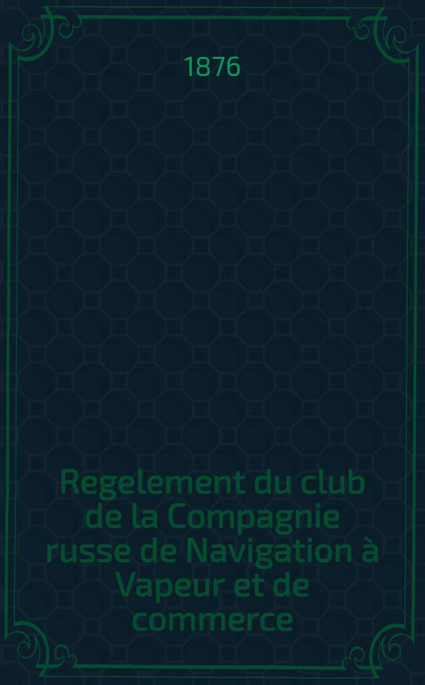 Regelement du club de la Compagnie russe de Navigation à Vapeur et de commerce