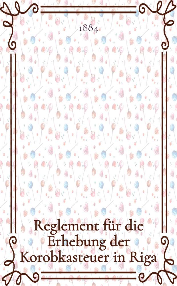 Reglement für die Erhebung der Korobkasteuer in Riga