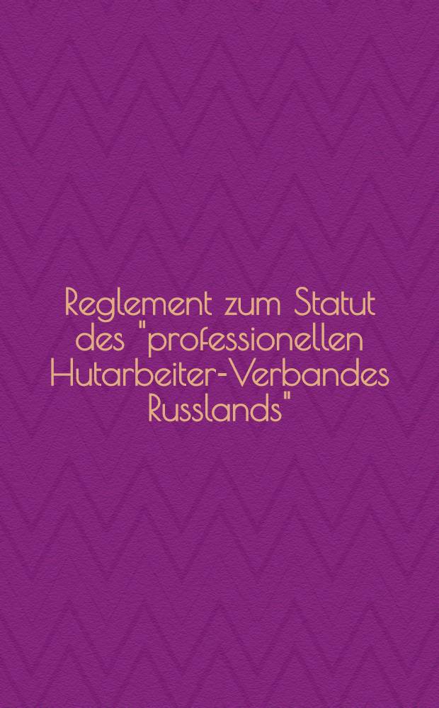 Reglement zum Statut des "professionellen Hutarbeiter-Verbandes Russlands"