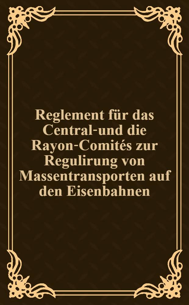 Reglement für das Central-und die Rayon-Comités zur Regulirung von Massentransporten auf den Eisenbahnen