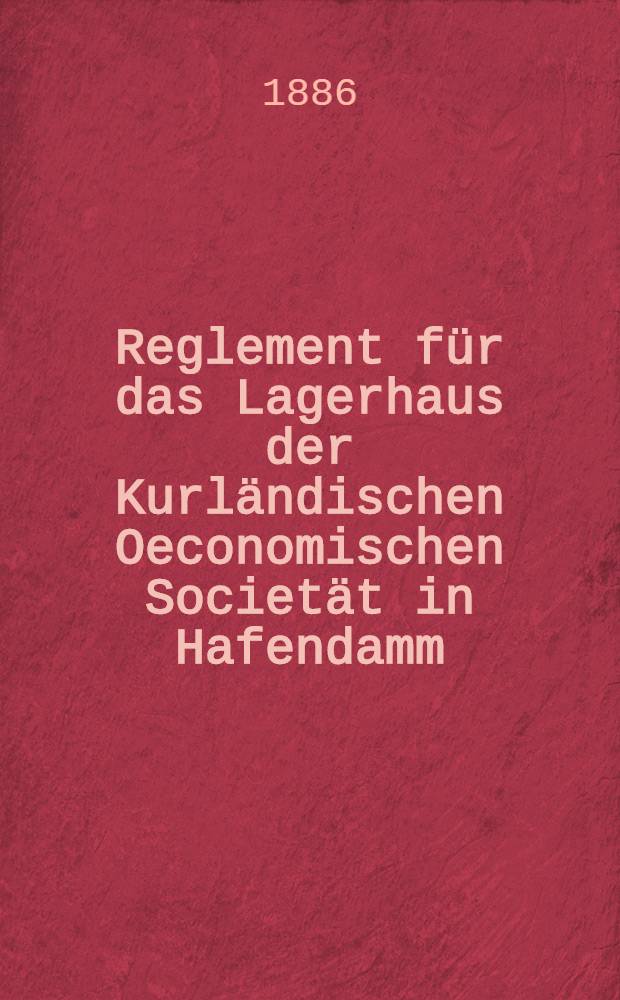 Reglement für das Lagerhaus der Kurländischen Oeconomischen Societät in Hafendamm