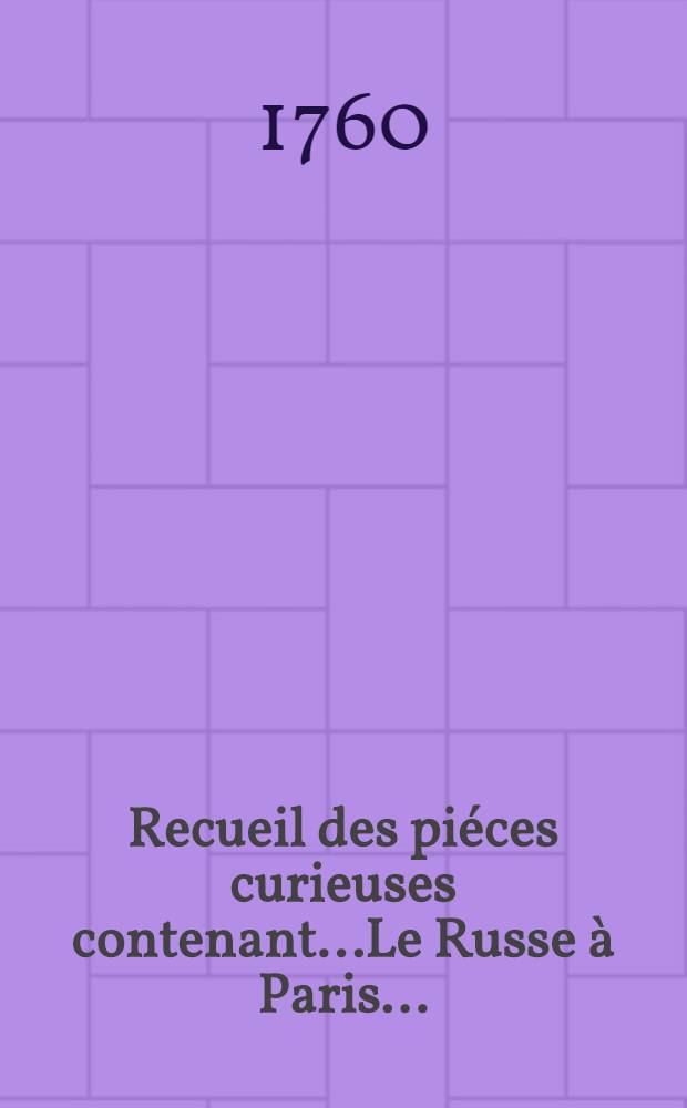 Recueil des piéces curieuses contenant....Le Russe à Paris...