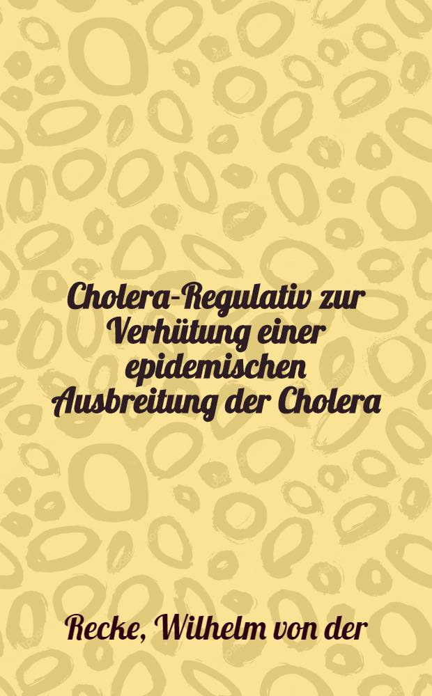 Cholera-Regulativ zur Verh&uuml;tung einer epidemischen Ausbreitung der Cholera