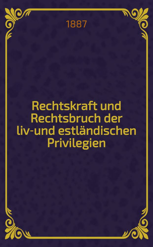 Rechtskraft und Rechtsbruch der liv-und estl&auml;ndischen Privilegien