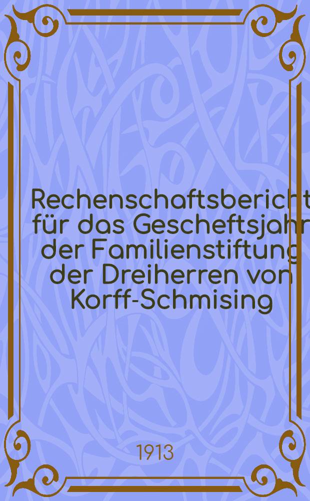 Rechenschaftsbericht für das Gescheftsjahr der Familienstiftung der Dreiherren von Korff-Schmising