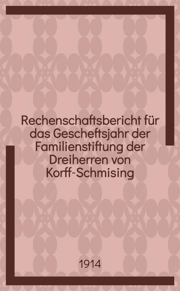 Rechenschaftsbericht für das Gescheftsjahr der Familienstiftung der Dreiherren von Korff-Schmising