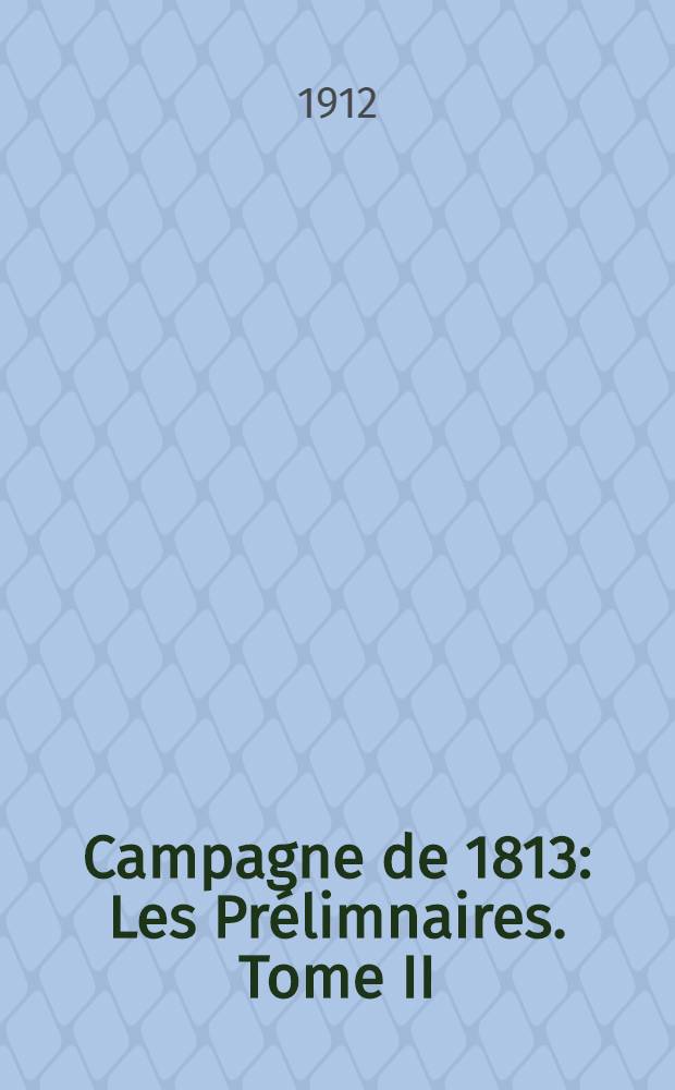 Campagne de 1813 : Les Prélimnaires. Tome II