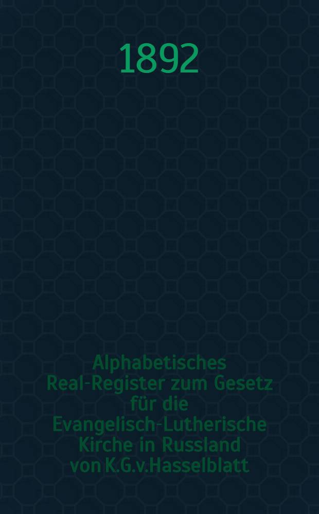 Alphabetisches Real-Register zum Gesetz für die Evangelisch-Lutherische Kirche in Russland von K.G.v.Hasselblatt