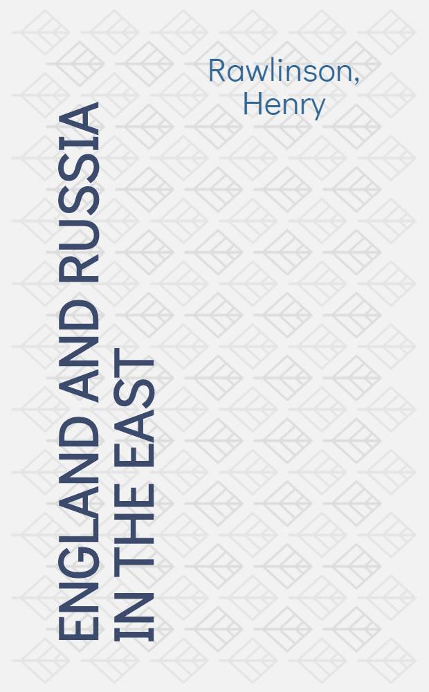 England and Russia in the East : A series of papers on the political and geographical condition of Central Asia : With map